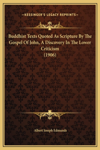 Buddhist Texts Quoted As Scripture By The Gospel Of John, A Discovery In The Lower Criticism (1906)