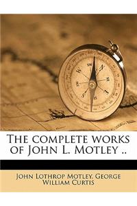 The complete works of John L. Motley ..
