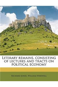 Literary Remains, Consisting of Lectures and Tracts on Political Economy