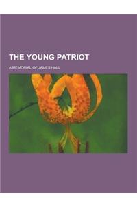 The Young Patriot; A Memorial of James Hall