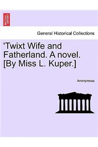 'Twixt Wife and Fatherland. a Novel. [By Miss L. Kuper.]