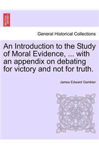 Introduction to the Study of Moral Evidence, ... with an Appendix on Debating for Victory and Not for Truth.