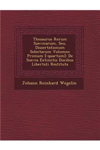 Thesaurus Rerum Suevicarum, Seu, Dissertationum Selectarum Volumen Primum [-Quartum]