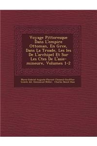 Voyage Pittoresque Dans L'empire Ottoman, En Gr�ce, Dans La Troade, Les �les De L'archipel Et Sur Les C�tes De L'asie-mineure, Volumes 1-2