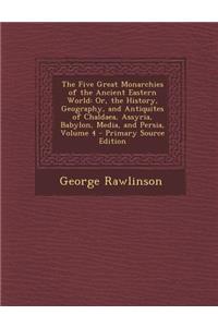 The Five Great Monarchies of the Ancient Eastern World: Or, the History, Geography, and Antiquites of Chaldaea, Assyria, Babylon, Media, and Persia, V