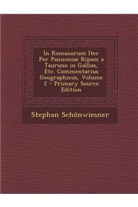 In Romanorum Iter Per Pannoniae Ripam a Tauruno in Gallias, Etc. Commentarius Geographicus, Volume 2