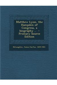 Matthew Lyon, the Hampden of Congress, a Biography ..