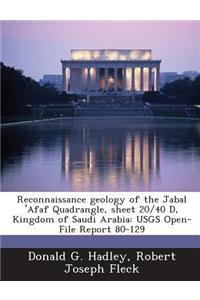 Reconnaissance Geology of the Jabal 'afaf Quadrangle, Sheet 20/40 D, Kingdom of Saudi Arabia