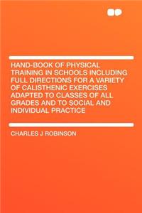 Hand-Book of Physical Training in Schools Including Full Directions for a Variety of Calisthenic Exercises Adapted to Classes of All Grades and to Social and Individual Practice