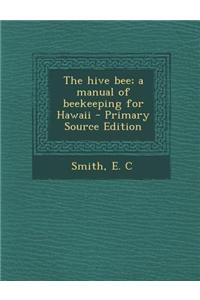 The Hive Bee; A Manual of Beekeeping for Hawaii