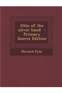 Otto of the Silver Hand - Primary Source Edition