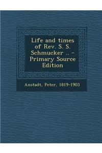 Life and Times of REV. S. S. Schmucker ..