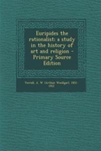 Euripides the Rationalist; A Study in the History of Art and Religion - Primary Source Edition