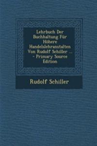 Lehrbuch Der Buchhaltung Fur Hohere Handelslehranstalten Von Rudolf Schiller ... - Primary Source Edition