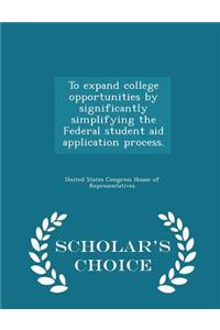 To Expand College Opportunities by Significantly Simplifying the Federal Student Aid Application Process. - Scholar's Choice Edition