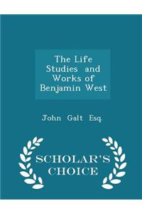 The Life Studies and Works of Benjamin West - Scholar's Choice Edition