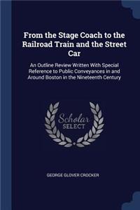 From the Stage Coach to the Railroad Train and the Street Car