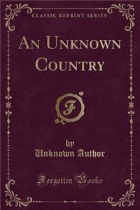 An Unknown Country (Classic Reprint)