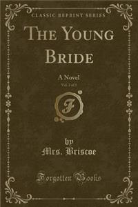 The Young Bride, Vol. 2 of 3: A Novel (Classic Reprint)