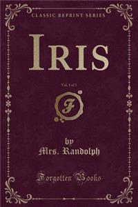Iris, Vol. 1 of 3 (Classic Reprint)