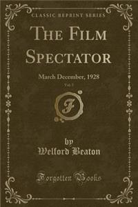 The Film Spectator, Vol. 5: March December, 1928 (Classic Reprint)