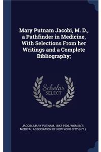 Mary Putnam Jacobi, M. D., a Pathfinder in Medicine, with Selections from Her Writings and a Complete Bibliography;