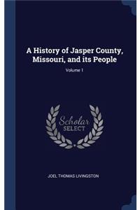 A History of Jasper County, Missouri, and its People; Volume 1