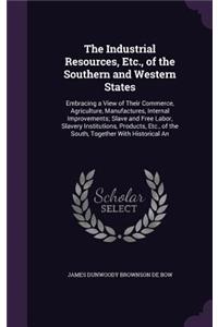 The Industrial Resources, Etc., of the Southern and Western States