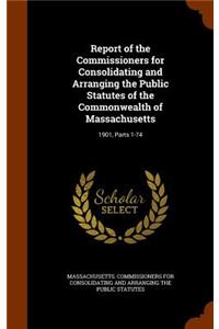 Report of the Commissioners for Consolidating and Arranging the Public Statutes of the Commonwealth of Massachusetts