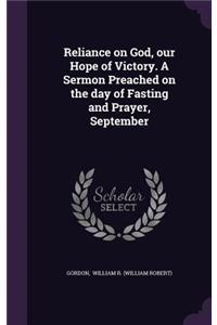 Reliance on God, Our Hope of Victory. a Sermon Preached on the Day of Fasting and Prayer, September