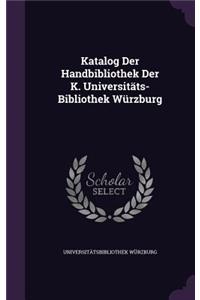 Katalog Der Handbibliothek Der K. Universitäts-Bibliothek Würzburg