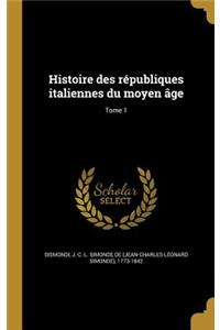 Histoire Des Republiques Italiennes Du Moyen Age; Tome 1