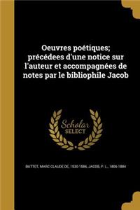 Oeuvres poétiques; précédees d'une notice sur l'auteur et accompagnées de notes par le bibliophile Jacob