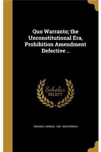 Quo Warranto; the Unconstitutional Era, Prohibition Amendment Defective ..