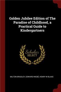 Golden Jubilee Edition of the Paradise of Childhood, a Practical Guide to Kindergartners