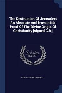 Destruction Of Jerusalem An Absolute And Irresistible Proof Of The Divine Origin Of Christianity [signed G.h.]