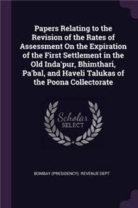Papers Relating to the Revision of the Rates of Assessment On the Expiration of the First Settlement in the Old Inda'pur, Bhimthari, Pa'bal, and Haveli Talukas of the Poona Collectorate