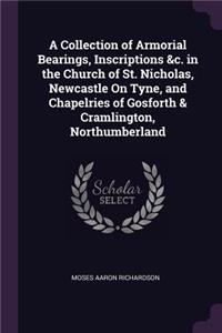 A Collection of Armorial Bearings, Inscriptions &c. in the Church of St. Nicholas, Newcastle On Tyne, and Chapelries of Gosforth & Cramlington, Northumberland