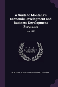 A Guide to Montana's Economic Development and Business Development Programs