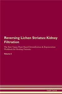 Reversing Lichen Striatus: Kidney Filtration The Raw Vegan Plant-Based Detoxification & Regeneration Workbook for Healing Patients. Volume 5