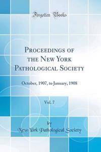 Proceedings of the New York Pathological Society, Vol. 7: October, 1907, to January, 1908 (Classic Reprint)
