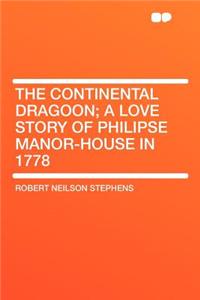 The Continental Dragoon; A Love Story of Philipse Manor-House in 1778