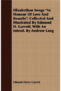 Elizabethan Songs in Honour of Love and Beautie, Collected and Illustrated by Edmund H. Garrett, with an Introd. by Andrew Lang