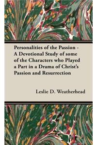 Personalities of the Passion - A Devotional Study of some of the Characters who Played a Part in a Drama of Christ's Passion and Resurrection