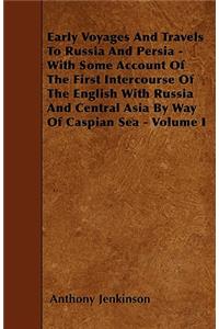 Early Voyages And Travels To Russia And Persia - With Some Account Of The First Intercourse Of The English With Russia And Central Asia By Way Of Caspian Sea - Volume I