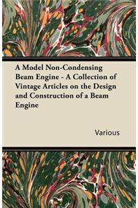 Model Non-Condensing Beam Engine - A Collection of Vintage Articles on the Design and Construction of a Beam Engine