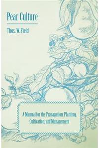 Pear Culture - A Manual for the Propagation, Planting, Cultivation, and Management