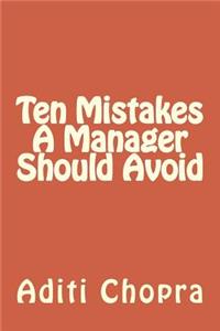 Ten Mistakes A Manager Should Avoid