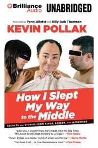 How I Slept My Way to the Middle: Secrets and Stories from Stage, Screen, and Interwebs