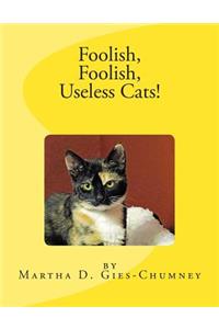 Foolish, Foolish, Useless Cats!